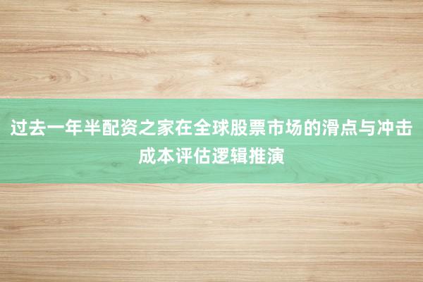 过去一年半配资之家在全球股票市场的滑点与冲击成本评估逻辑推演